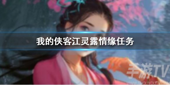 我的侠客江灵露情缘任务完成方法 江灵露情缘任务怎么完成
