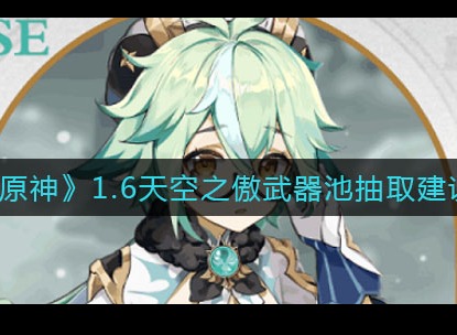 原神1.6天空之傲武器池要不要抽 1.6天空之傲武器池建议