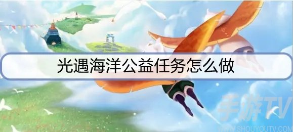 光遇海洋公益任务怎么过 海洋公益任务攻略