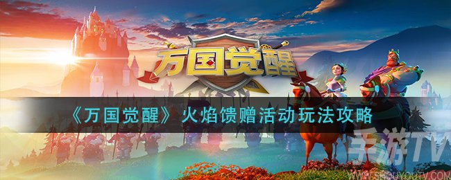 万国觉醒火焰馈赠活动怎么玩 火焰馈赠活动攻略