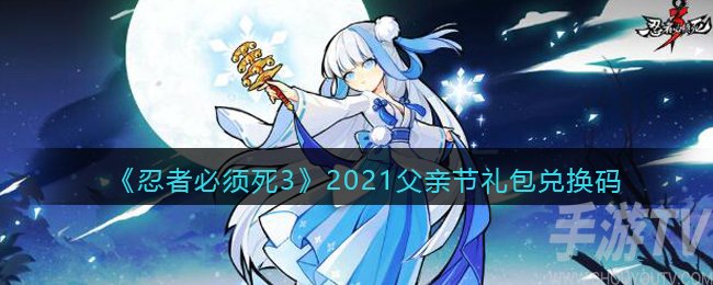 忍者必须死32021父亲节礼包兑换码一览 2021父亲节礼包兑换码是什么