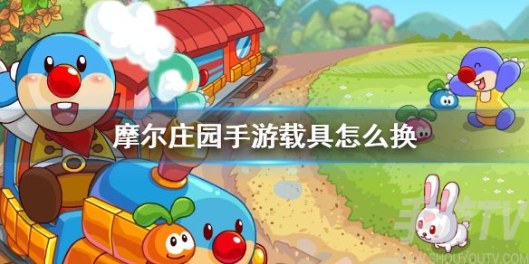 摩尔庄园怎么换载具 摩尔庄园手游更换载具方法