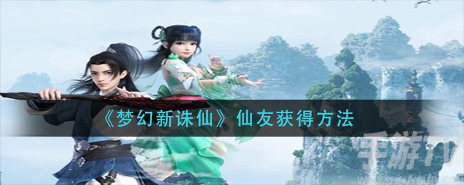 梦幻新诛仙仙友大全 仙友怎么得