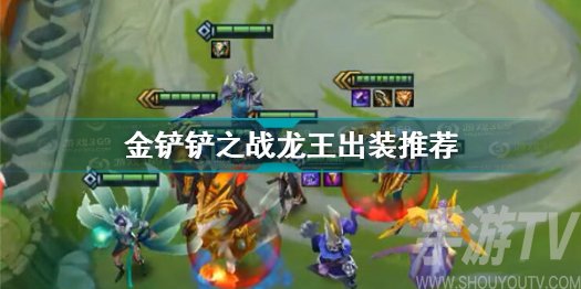 金铲铲之战龙王出装 金铲铲之战龙王技能属性怎么出装最强