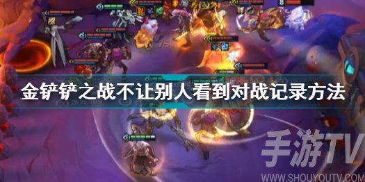 金铲铲之战怎么隐藏对战记录 金铲铲之战怎么不让别人看战斗记录