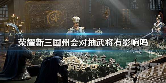 荣耀新三国出生的州对抽武将有影响吗 初始州是否会影响抽武将概率