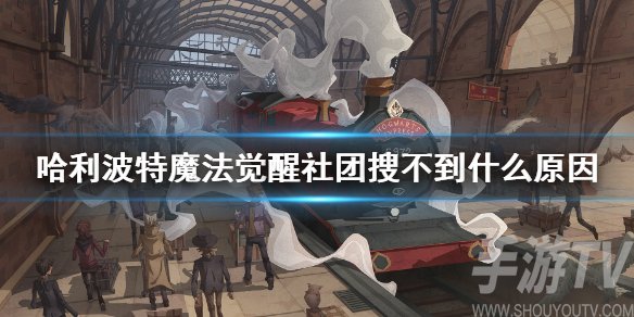 哈利波特魔法觉醒社团搜不到是为什么 找不到社团是什么原因