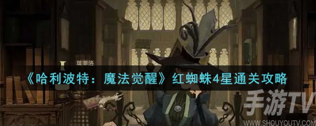 哈利波特魔法觉醒红蜘蛛4星通关攻略 哈利波特魔法觉醒红蜘蛛4星怎么玩