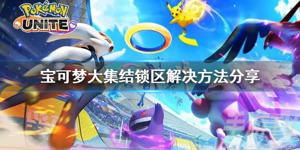 宝可梦大集结锁区怎么办 锁区解决方法介绍