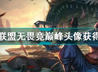 英雄联盟无畏竞巅峰头像怎么得 lol无畏竞巅峰头像获取方法