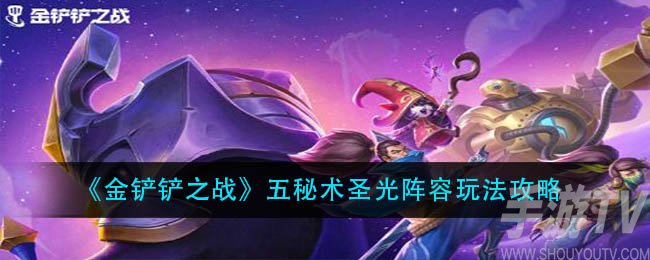 金铲铲之战五秘术圣光阵容怎么玩 五秘术圣光阵容玩法