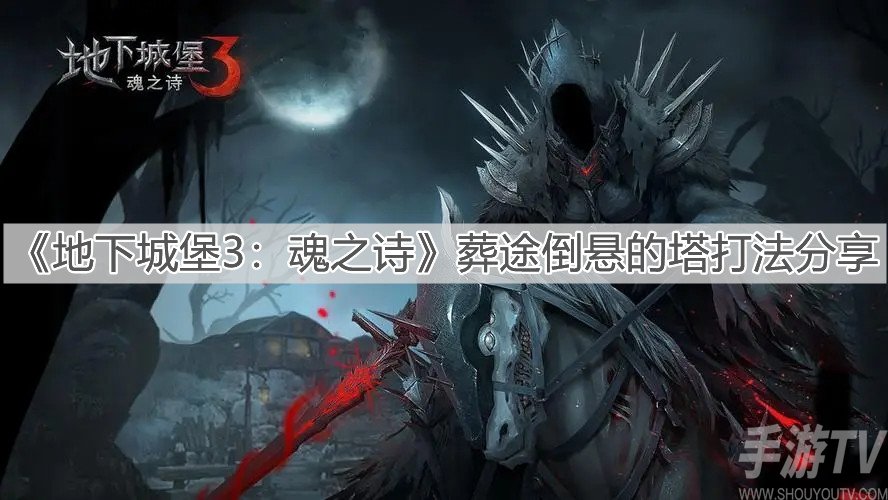 地下城堡3魂之诗葬途倒悬的塔打法攻略 葬途倒悬的塔怎么打