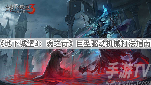 地下城堡3魂之诗巨型驱动机械怎么打 巨型驱动机械打法