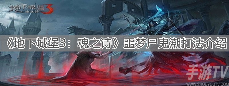地下城堡3魂之诗噩梦尸鬼潮怎么打 噩梦尸鬼潮打法攻略