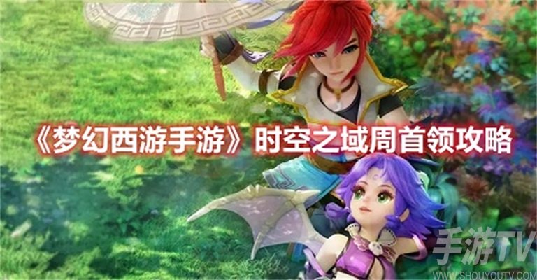 梦幻西游手游时空之域周首领攻略大全 时空之域攻略详情