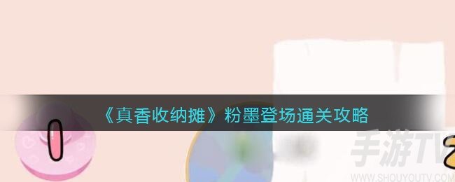 真香收纳摊粉墨登场怎么过 真香收纳摊粉墨登场通关攻略