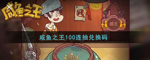 2022咸鱼之王100个永久激活码 咸鱼之王礼包码100抽兑换码 