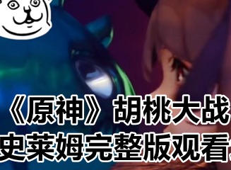 原神胡桃大战史莱姆完整版视频观看地址分享大全