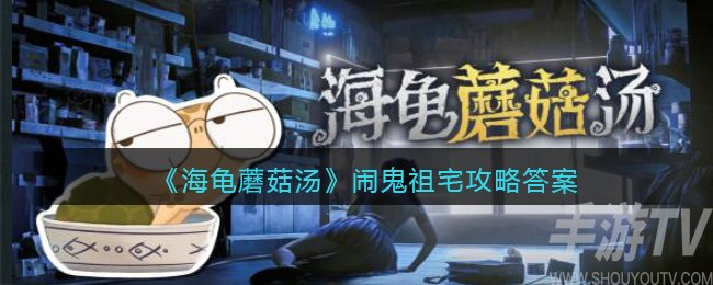 海龟蘑菇汤闹鬼祖宅怎么过