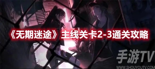 无期迷途主线关卡2-3通关攻略