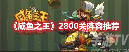 咸鱼之王2800关阵容推荐