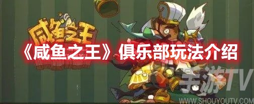咸鱼之王俱乐部玩法介绍