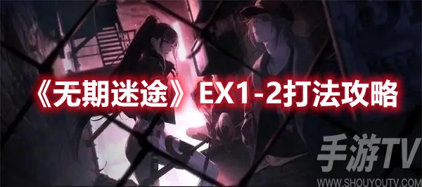 无期迷途EX1-2打法攻略
