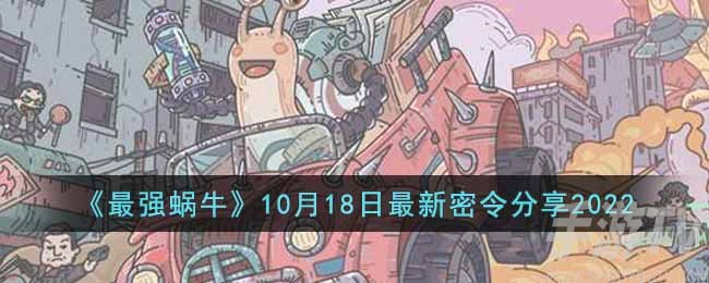 《最强蜗牛》10月18日最新密令分享2022