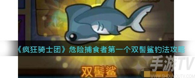 疯狂骑士团危险捕食者第一个双髻鲨钓法攻略