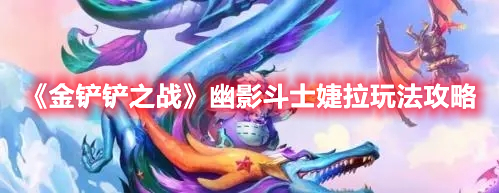金铲铲之战幽影斗士婕拉玩法攻略