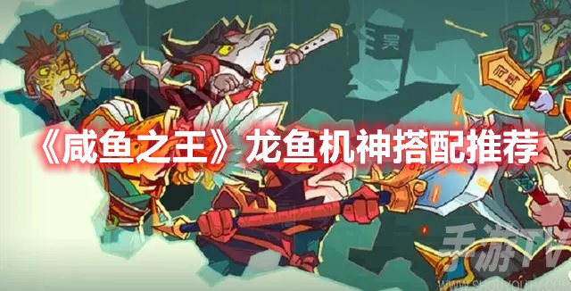 咸鱼之王龙鱼机神搭配推荐