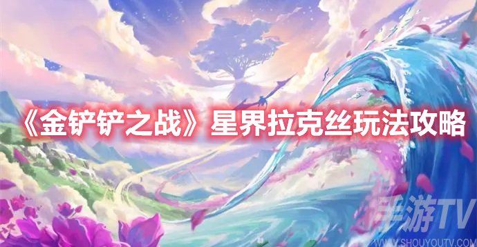 金鏟鏟之戰星界拉克絲玩法攻略