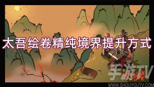 太吾绘卷精纯怎么提高-精纯境界提升方式介绍