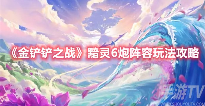 金铲铲之战黯灵6炮阵容玩法攻略