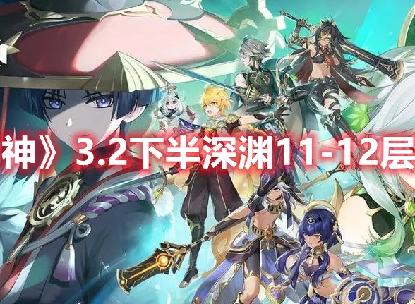 原神3.2下半深淵11-12層怎麼通關 下半深淵11-12層攻略一覽