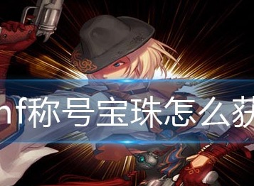 dnf稱號寶珠怎麼獲得 dnf稱號寶珠獲得攻略