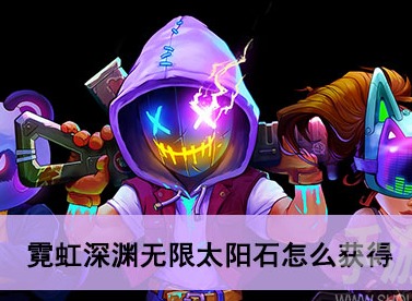 霓虹深淵無限太陽石怎麼獲得 太陽石獲得方法攻略一覽