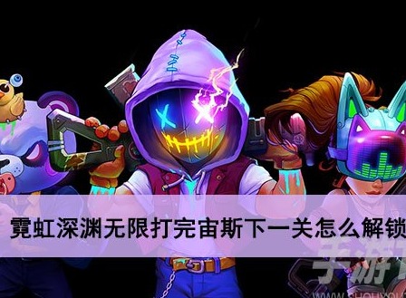 霓虹深淵無限打完宙斯下一關怎麼解鎖 打完宙斯下一關解鎖攻略