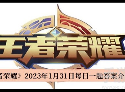 王者榮耀2023年1月31日每日一題答案有哪些 王者榮耀2023年1月31日每日一題答案分享