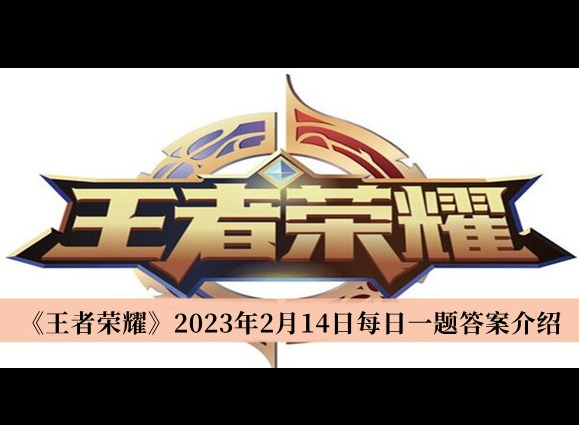 王者榮耀2023年2月14日每日一題答案是什麼 王者榮耀每日一題答案分享
