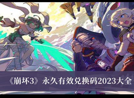 2023崩壞3永久有效兌換碼有哪些 永久有效兌換碼分享