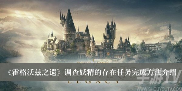 霍格沃茲之遺調查妖精的存在任務怎麼完成 調查妖精的存在任務完成方法分享