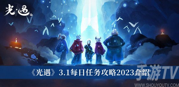 光遇3.1每日任务怎么完成 光遇3.1每日任务攻略2023分享