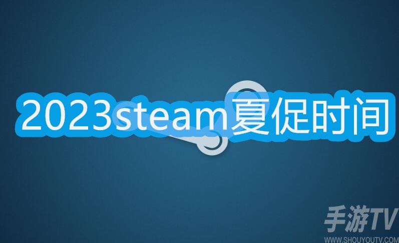 2023steam夏促几号几点 2023steam夏季促销时间[多图]图片1