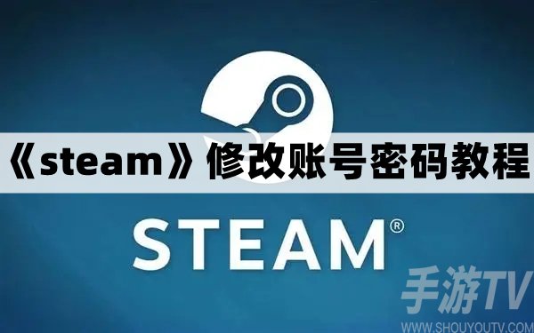 steam账号密码怎么改 steam修改账号密码步骤分享