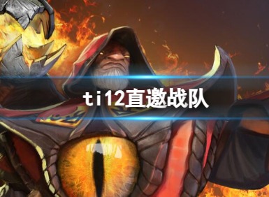 dota2国际邀请赛ti12多少支战队 dota2ti12直邀战队一览