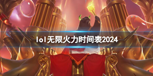 英雄聯盟2024無限火力時間表是什麼 2024無限火力時間表分享