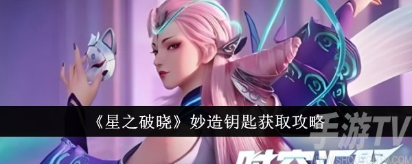 星之破曉妙造鑰匙怎麼獲得 妙造鑰匙獲取攻略