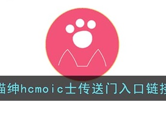 喵绅hcmoic士传送门入口网址 喵绅hcmoic士传送门入口链接不用付钱