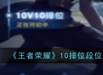 王者荣耀10v10排位段位是什么 10v10排位段位限制范围介绍